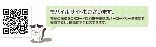 モバイルサイトもございます。左記の画像をQRコード対応携帯電話のバーコードリーダ機能で撮影すると、簡単にアクセスできます。